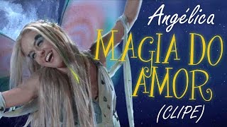 Angelica  Magia do Amor Clipe [upl. by Halyahs823]