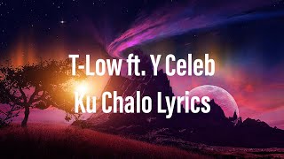 TLow ft Y Celeb – Ku Chalo Lyrics [upl. by Aldas]