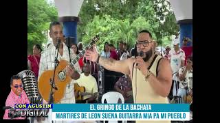 EL GRINGO DE LA BACHATA CON MARTIRES DE LEON SUENA GUITARRA MIA PA MI PUEBLO CON AGUSTIN DIGITAL [upl. by Neiman]