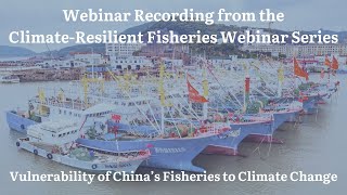 Webinar Recording Vulnerability of Chinas Fisheries to Climate Change [upl. by Ynaiffit478]