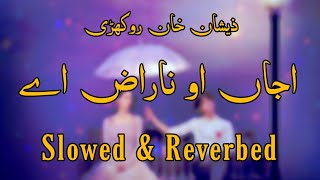 Ajjan o naraz ay  Zishan Rokhri  Slowed Reverbed  Saraiki song [upl. by Amalbergas940]