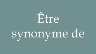 How to Pronounce Être synonyme de To be synonymous with Correctly in French [upl. by Korfonta]