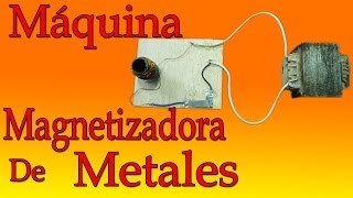 Máquina Magnetizador de Metales muy fácil de hacer [upl. by Oznecniv]