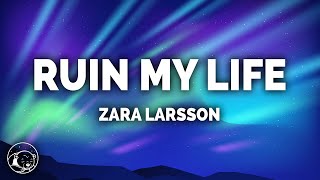 Zara Larsson  Ruin My Life Lyrics [upl. by Dollar]