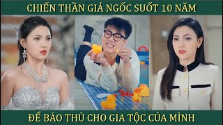 Chiến thần giả ngốc suốt 10 năm để báo thù cho gia tộc của mình [upl. by Lynette]