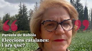 PARAULA DE RAHOLA  Eleccions catalanes i ara què [upl. by Maynord]