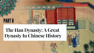 Part 6 The Han Dynasty A Great Dynasty In Chinese History [upl. by Sugirdor]