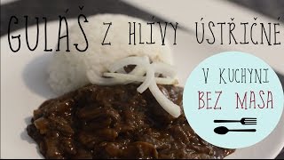 V KUCHYNI BEZ MASA  Guláš z hlívy ústřičné [upl. by Naitsabes918]