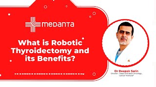 What is Robotic Thyroidectomy and its Benefits  Dr Deepak Sarin  Medanta [upl. by Lohcin]