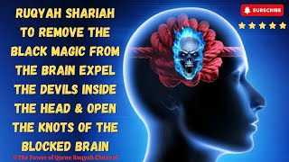 Ultimate Ruqyah to Remove Black Magic from Brain Expel Devils Inside it amp Open the Knots of Brain [upl. by Yong]