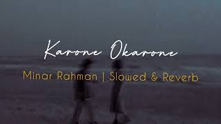 Karone OkaroneSlowedReverb  Minar Rahman  Reverbed Soul [upl. by Airahs444]