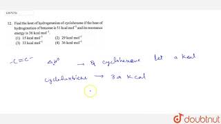 Find the heat of hydrogenation of cyclohexene if the heat of hydrogenation of benzene is 51 kcal [upl. by Fausta]