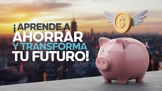 ¡Aprende a Ahorrar y Transforma tu Futuro [upl. by Erbes]