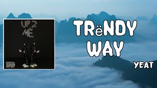 Trendy way Lyrics  Yeat [upl. by Nuzzi]