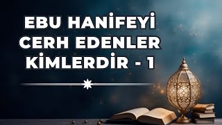 Ebu Hanifeyi cerh edenler kimlerdir 1 [upl. by Grand]