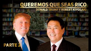 QUEREMOS QUE SEAS RICO  PARTE 2 Donald Trump y Robert Kiyosaki [upl. by Kamila]