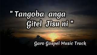 Tangoba Anga Gitel Jisu ni  Garo Gospel Music Track [upl. by Chet]