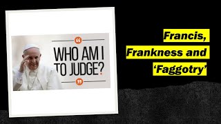 Francis Frankness and Faggotry In praise of frank speaking [upl. by Eahc]