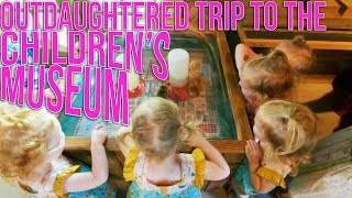 An OutDaughtered Trip to the Childrens Museum [upl. by Nuahsyar]