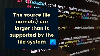 The source file names are larger than is supported by the file system [upl. by Immat]