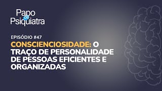 47  Conscienciosidade Personalidade de pessoas eficientes e organizadas  Papo de Psiquiatra [upl. by Iaj]