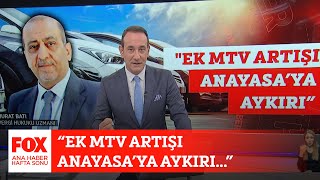 “Ek MTV artışı Anayasa’ya aykırı” 8 Temmuz 2023 FOX Ana Haber Hafta Sonu [upl. by Elocyn]