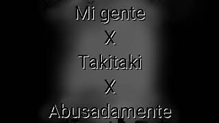 Mi gente X Takitaki X Abusadamente [upl. by Ettolrahs]