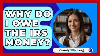 Why Do I Owe The IRS Money  CountyOfficeorg [upl. by Nonnel]