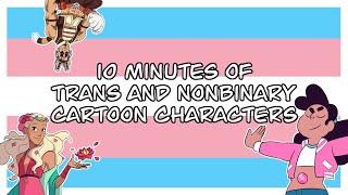 10 Minutes of Trans and Nonbinary Cartoon Characters [upl. by Erdnaed]