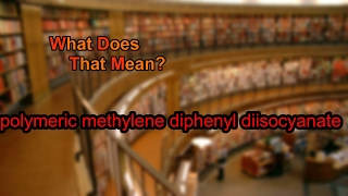 What does polymeric methylene diphenyl diisocyanate mean [upl. by Hgiellek993]