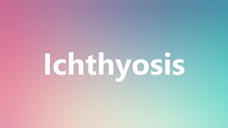 Ichthyosis  Medical Meaning and Pronunciation [upl. by Ane]