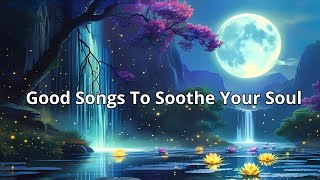 Good Songs To Soothe Your Soul 🌱 Nourish Your Soul Relax Your Mind and Maintain Mental Health [upl. by Hgielsel]