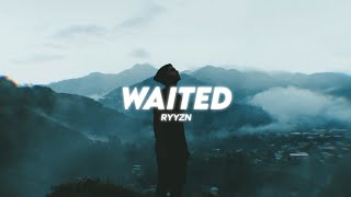 RYYZN  Waited  Lyrics [upl. by Mail259]