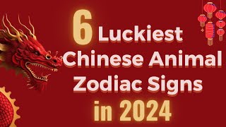 6 Luckiest Chinese Animal Zodiac Signs in 2024 [upl. by Clywd]