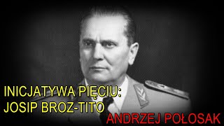 Inicjatywa pięciu Josip BrozTito  Andrzej Połosak [upl. by Omsare]