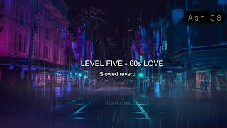 LEVEL FIVE  60s LOVE Slowed  reverb  Ashiat Rudro [upl. by Alecram]