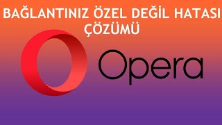 Opera Bağlantınız Özel Değil Hatası Çözümü [upl. by Tiram]