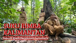 Suku Rimba Terakhir Kalimantan Sebuah Kisah Perjalanan Jurnalistik [upl. by Esinereb]