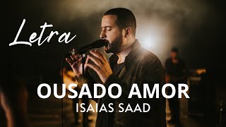 Isaias Saad  Ousado Amor  Com Letra [upl. by Llekcir]