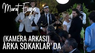 MURAT EVGİN ARKA SOKAKLAR DA  KAMERA ARKASI [upl. by Estey]