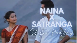 Naina X Satranga  Shybu Mashup  Full Version [upl. by Nallij207]