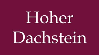 How to Pronounce Hoher Dachstein Correctly in German [upl. by Laehctim831]