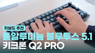 Keychron Q2 Pro  완벽한 키보드 추천  풀 알루미늄 키보드  블루투스 51  기계식 키보드 추천 [upl. by Tnafni]