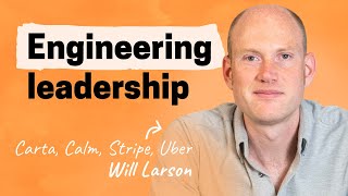 The engineering mindset  Will Larson Carta Stripe Uber Calm Digg [upl. by Odlo]