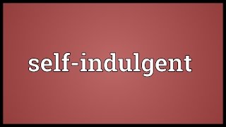 Selfindulgent Meaning [upl. by Howes519]