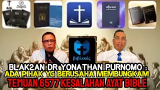 BLAK2AN DR YONATHAN PURNOMO  ADA PIHAK YG BERUSAHA quotMEMBUNGKAMquot TEMUAN KESALAHAN 6577 AYAT BIBLE [upl. by Hausmann72]