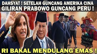 DASHYAT  SETELAH PRABOWO GUNCANG CINA amp AMERIKA❗️KINI GILIRAN PERU amp ASIA PASIFIK 😱 RI DULANG EMAS [upl. by Kliman]