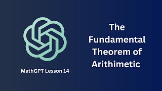 The Fundamental Theorem of Arithmetic  MathGPT Lesson 14 [upl. by Dnamra]