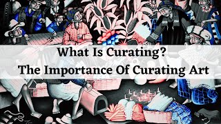 What Is Curating The Benefits amp Importance Of Curating Art [upl. by Aselehc454]