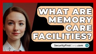 What Are Memory Care Facilities  SecurityFirstCorpcom [upl. by Ihsorih445]